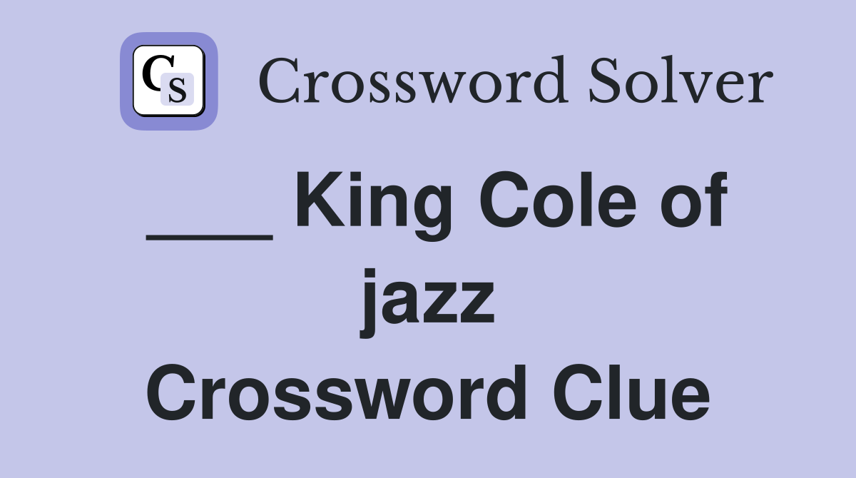 ___ King Cole of jazz Crossword Clue