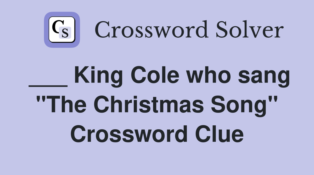 ___ King Cole who sang "The Christmas Song" Crossword Clue