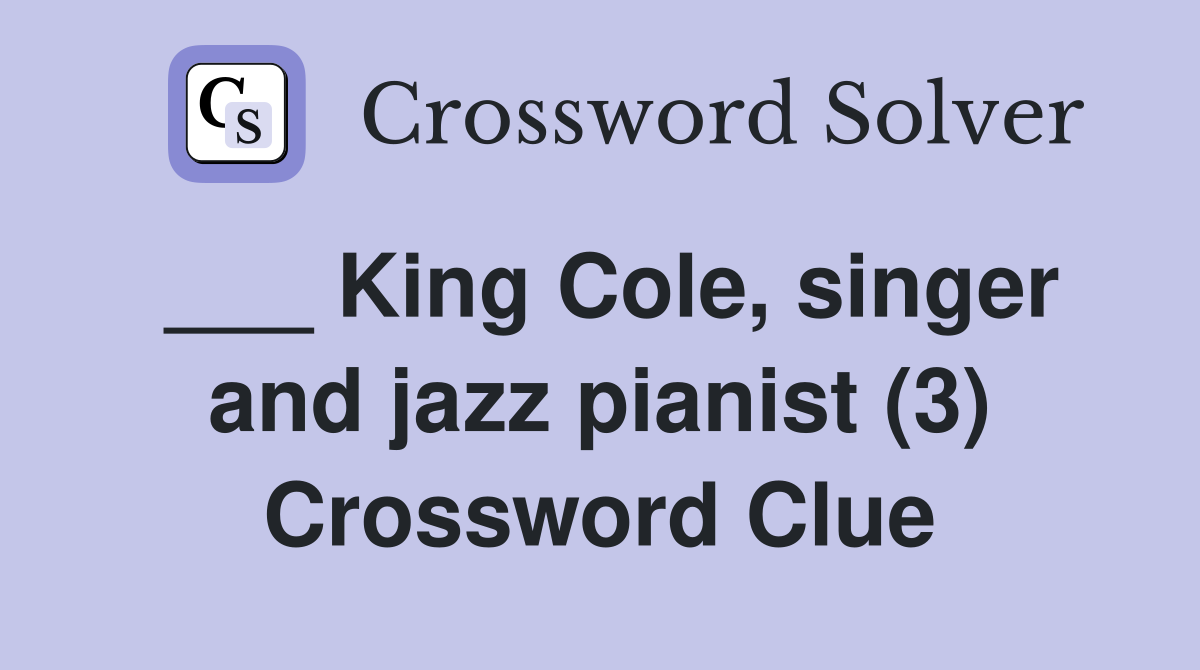___ King Cole, singer and jazz pianist (3) Crossword Clue