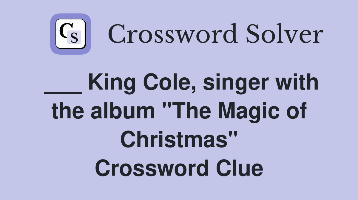 ___ King Cole, singer with the album "The Magic of Christmas" Crossword Clue
