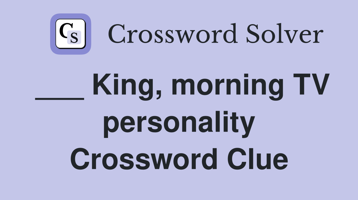 ___ King, morning TV personality Crossword Clue