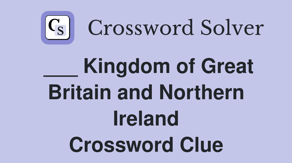 ___ Kingdom of Great Britain and Northern Ireland Crossword Clue