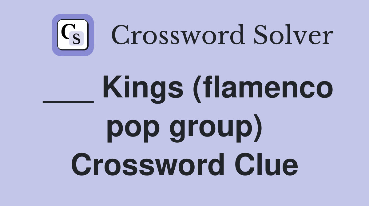 ___ Kings (flamenco pop group) Crossword Clue