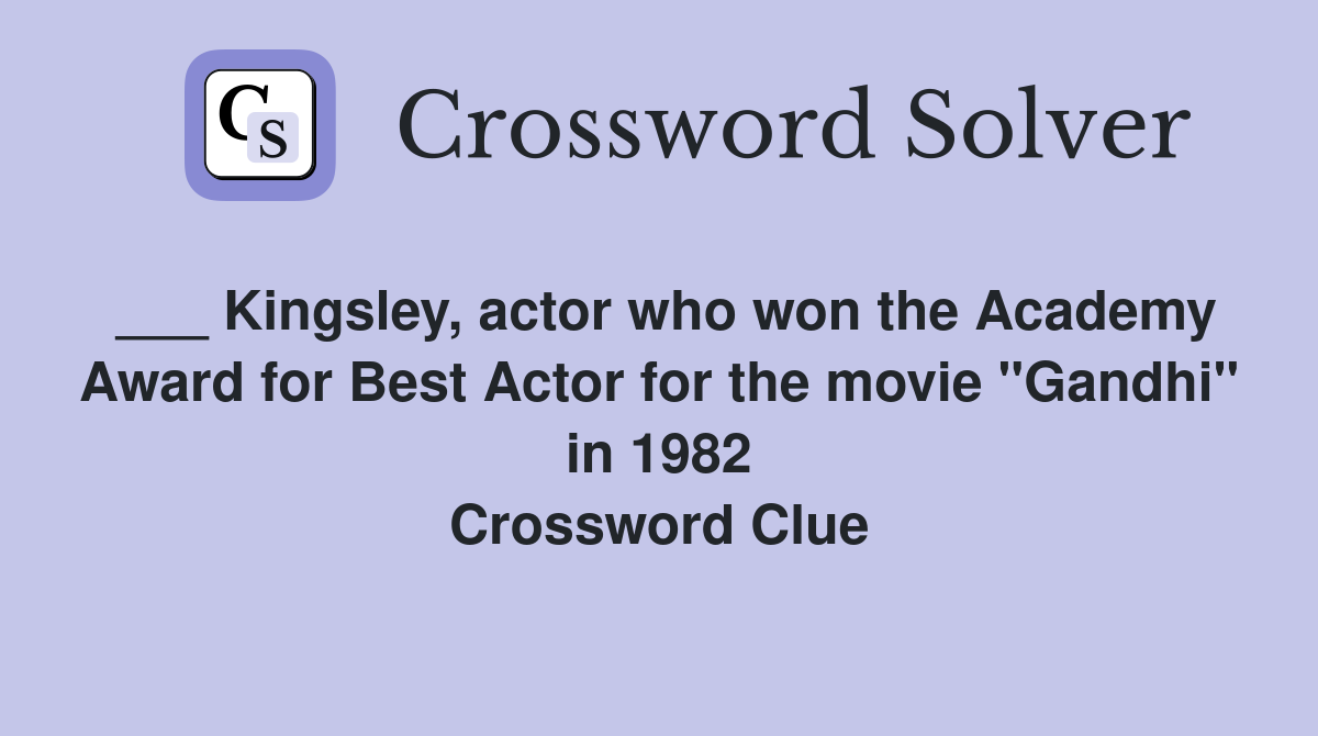 ___ Kingsley, actor who won the Academy Award for Best Actor for the movie "Gandhi" in 1982 Crossword Clue