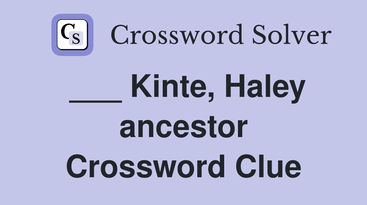___ Kinte, Haley ancestor Crossword Clue