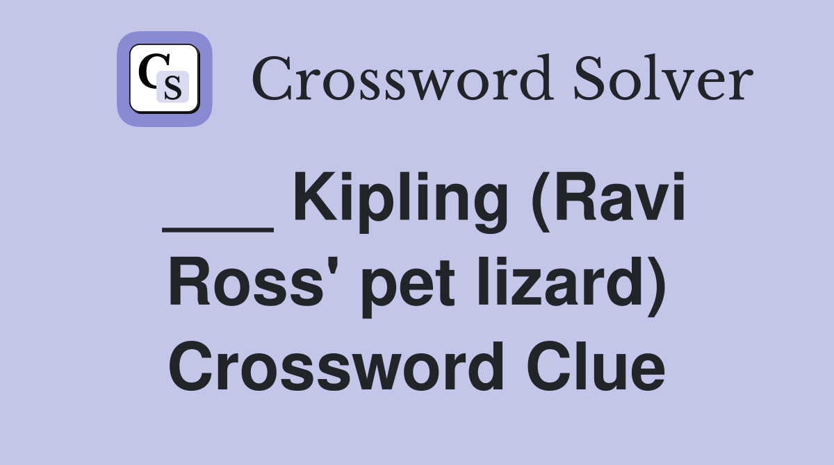___ Kipling (Ravi Ross' pet lizard) Crossword Clue