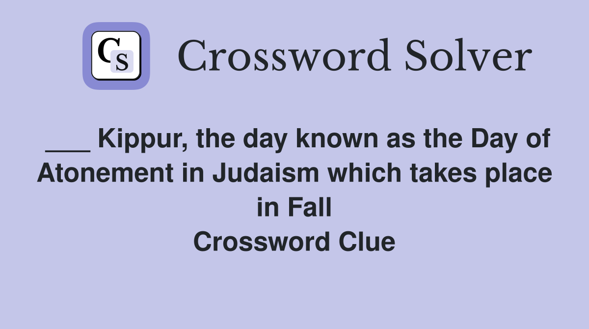 ___ Kippur, the day known as the Day of Atonement in Judaism which takes place in Fall Crossword Clue