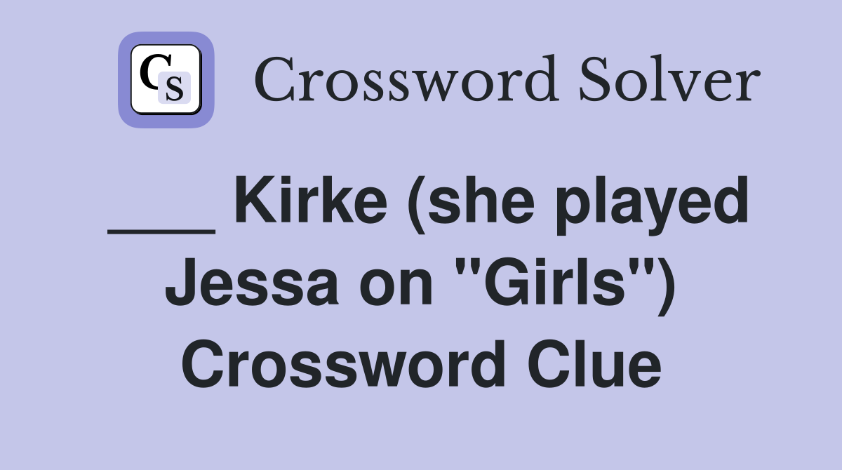 ___ Kirke (she played Jessa on "Girls") Crossword Clue