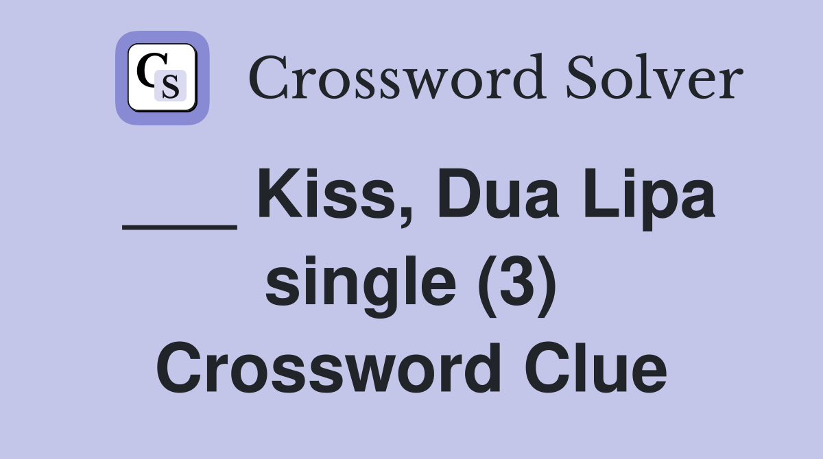 ___ Kiss, Dua Lipa single (3) Crossword Clue