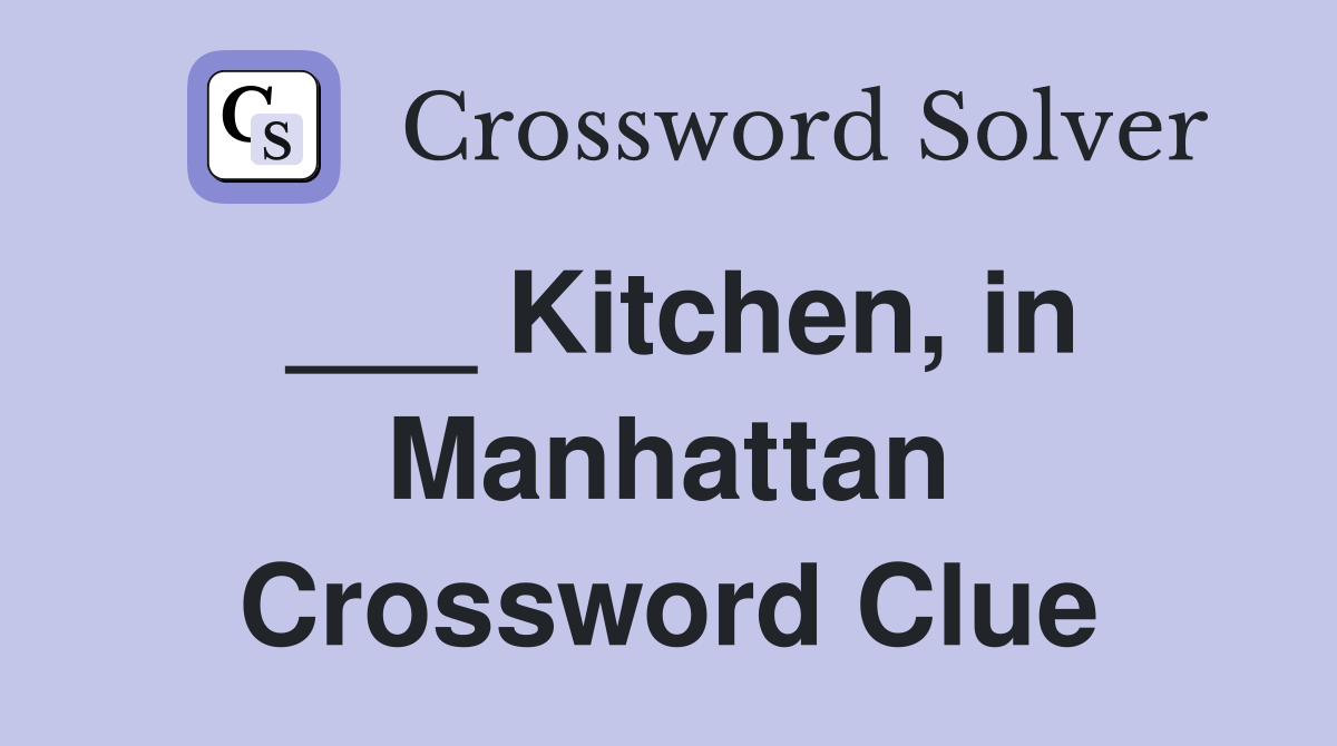 ___ Kitchen, in Manhattan Crossword Clue