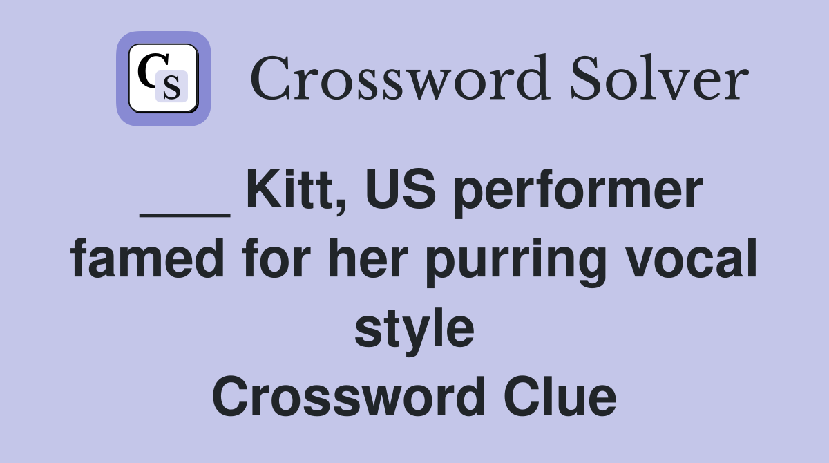 ___ Kitt, US performer famed for her purring vocal style Crossword Clue