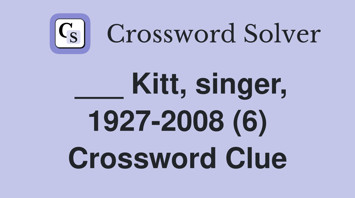 ___ Kitt, singer, 1927-2008 (6) Crossword Clue