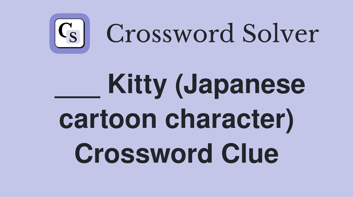 ___ Kitty (Japanese cartoon character) Crossword Clue