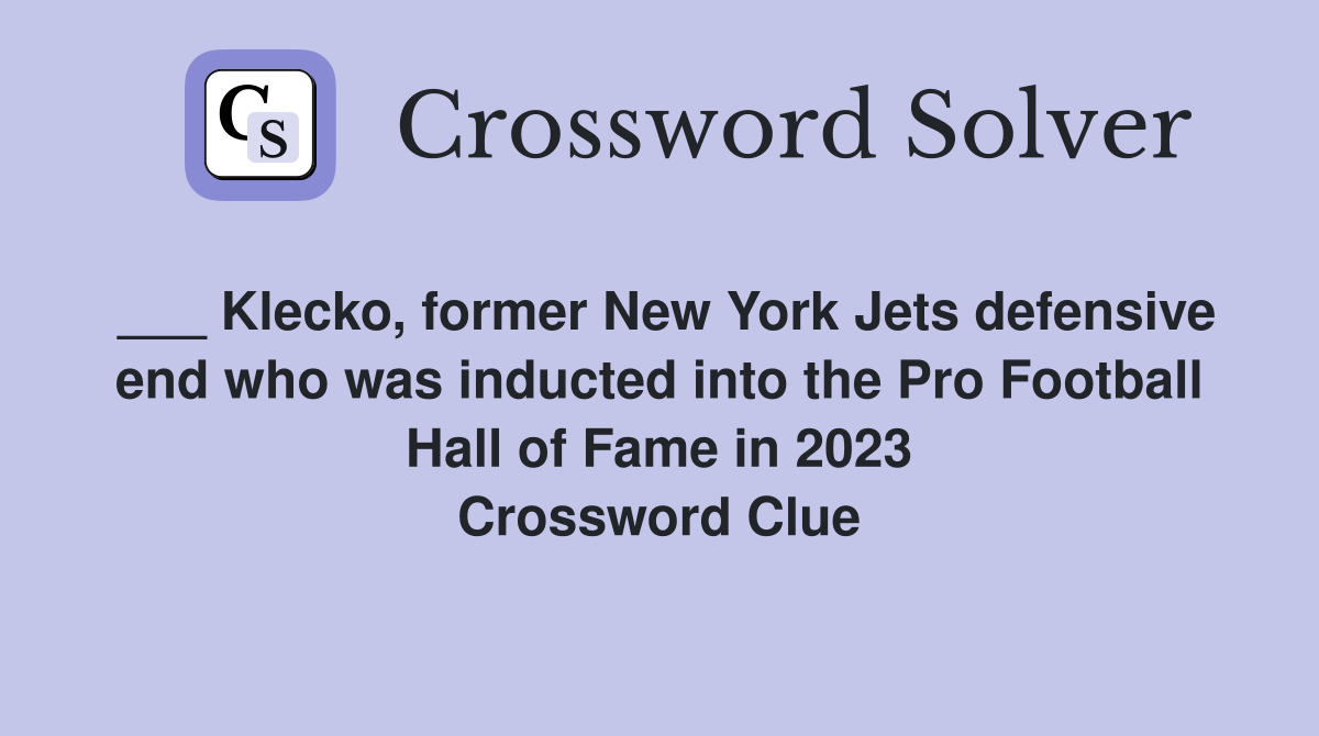 ___ Klecko, former New York Jets defensive end who was inducted into the Pro Football Hall of Fame in 2023 Crossword Clue