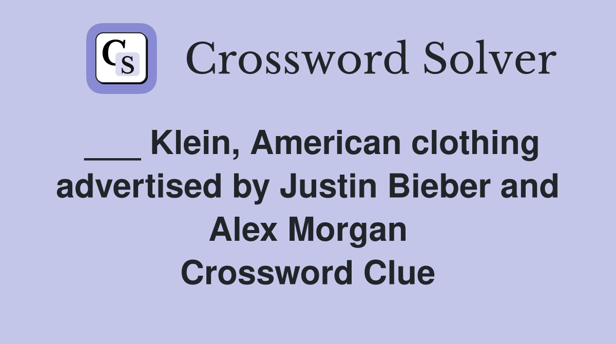 ___ Klein, American clothing advertised by Justin Bieber and Alex Morgan Crossword Clue