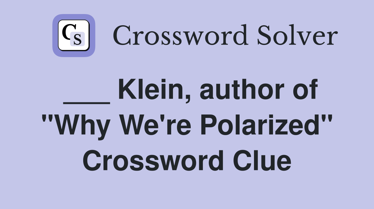 ___ Klein, author of "Why We're Polarized" Crossword Clue
