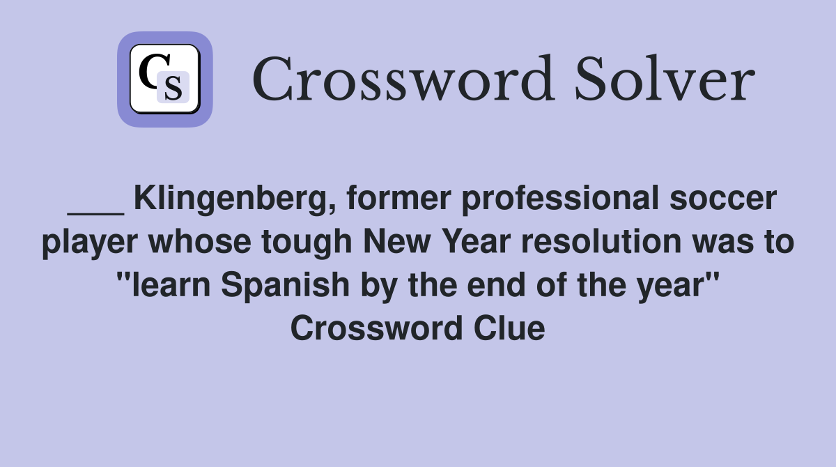 ___ Klingenberg, former professional soccer player whose tough New Year resolution was to "learn Spanish by the end of the year" Crossword Clue