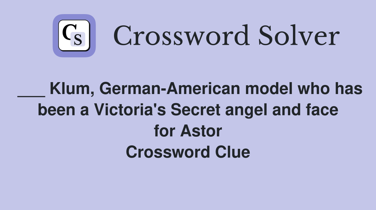 ___ Klum, German-American model who has been a Victoria's Secret angel and face for Astor Crossword Clue