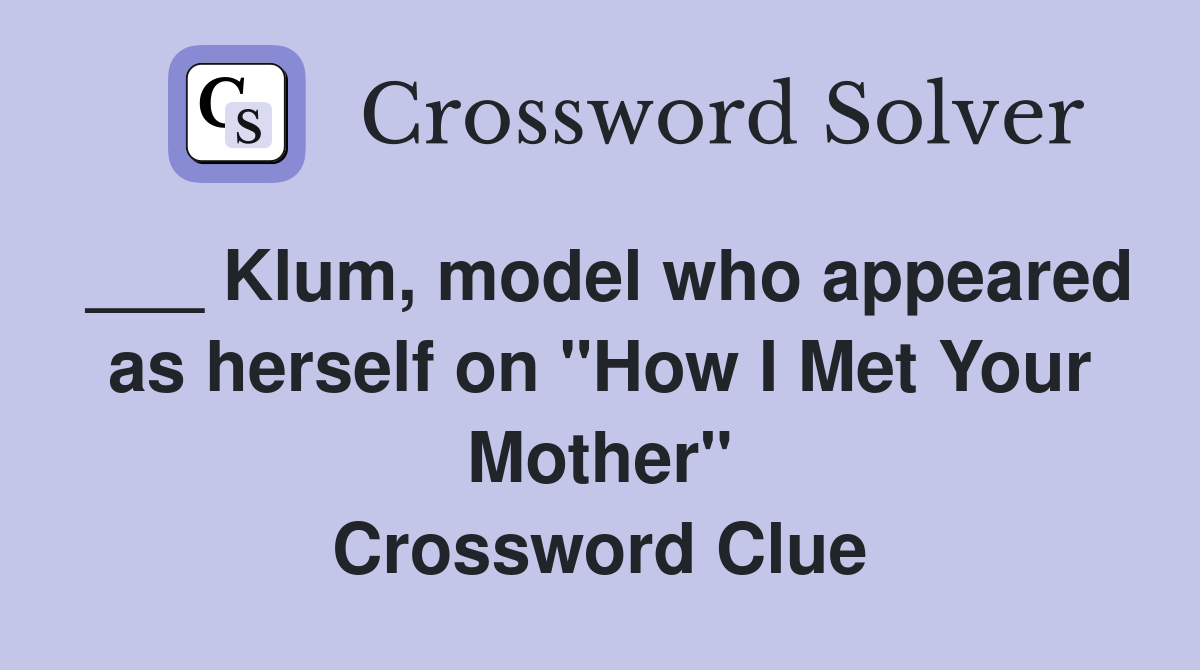 ___ Klum, model who appeared as herself on "How I Met Your Mother" Crossword Clue