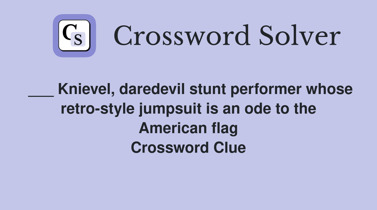 ___ Knievel, daredevil stunt performer whose retro-style jumpsuit is an ode to the American flag Crossword Clue