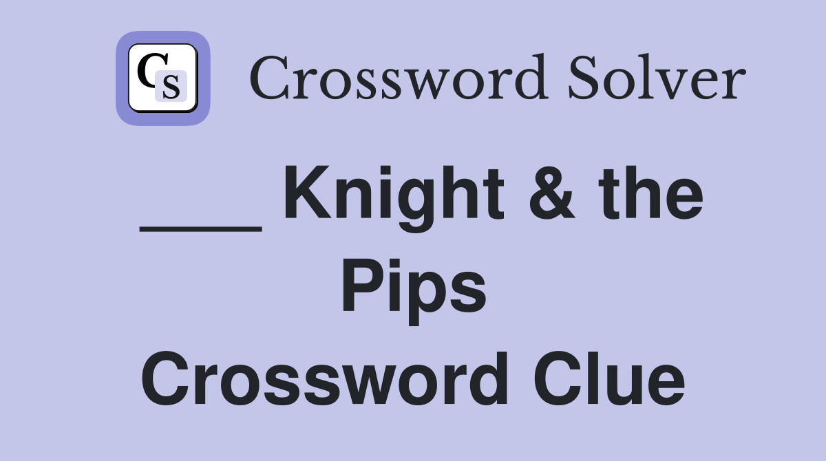 ___ Knight & the Pips Crossword Clue