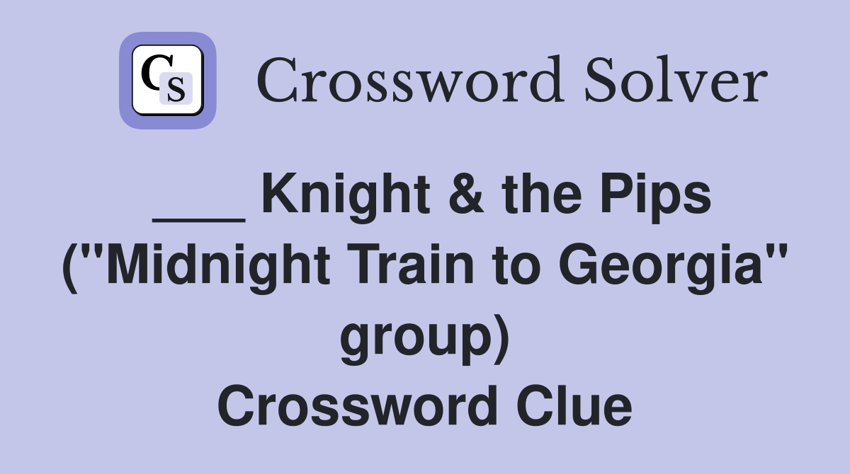 ___ Knight & the Pips ("Midnight Train to Georgia" group) Crossword Clue