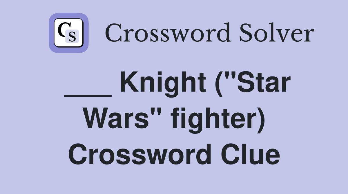 ___ Knight ("Star Wars" fighter) Crossword Clue