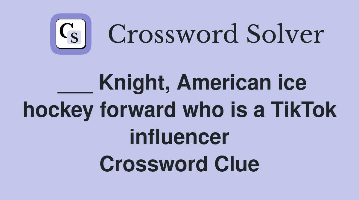 ___ Knight, American ice hockey forward who is a TikTok influencer Crossword Clue