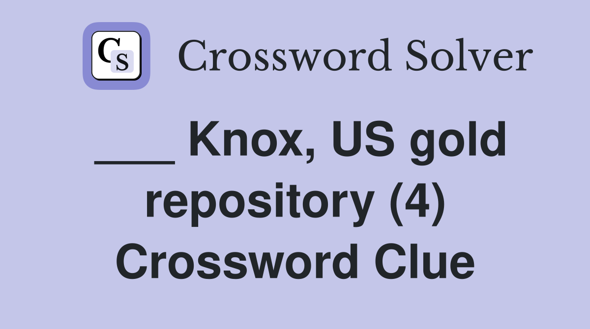 ___ Knox, US gold repository (4) Crossword Clue