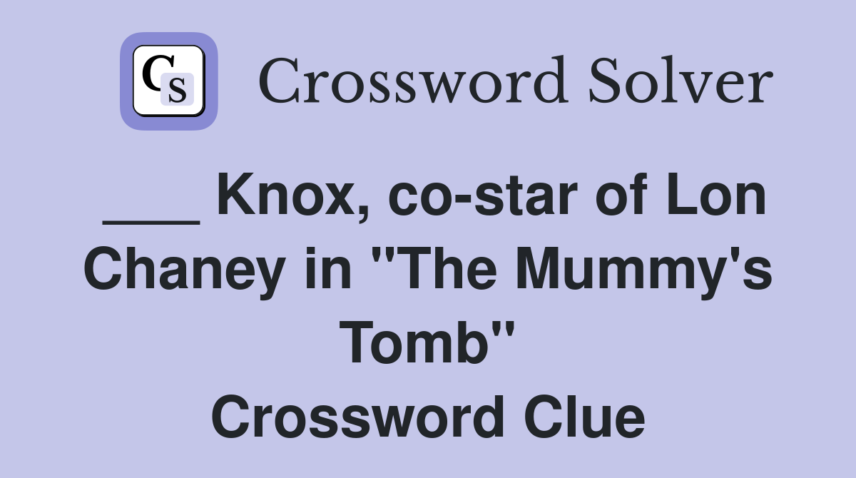 ___ Knox, co-star of Lon Chaney in "The Mummy's Tomb" Crossword Clue
