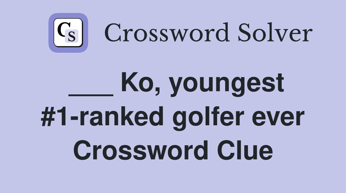 ___ Ko, youngest #1-ranked golfer ever Crossword Clue