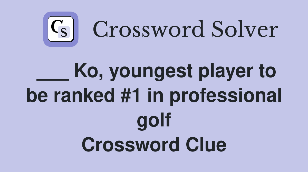 ___ Ko, youngest player to be ranked #1 in professional golf Crossword Clue