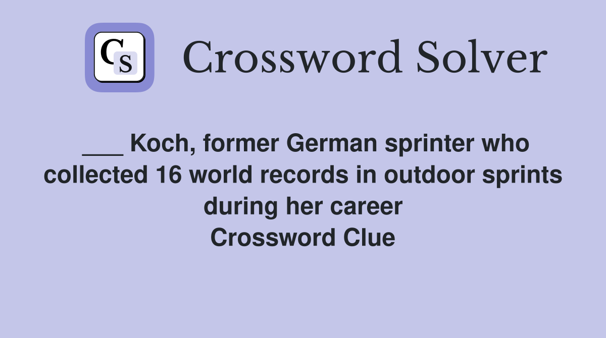 ___ Koch, former German sprinter who collected 16 world records in outdoor sprints during her career Crossword Clue