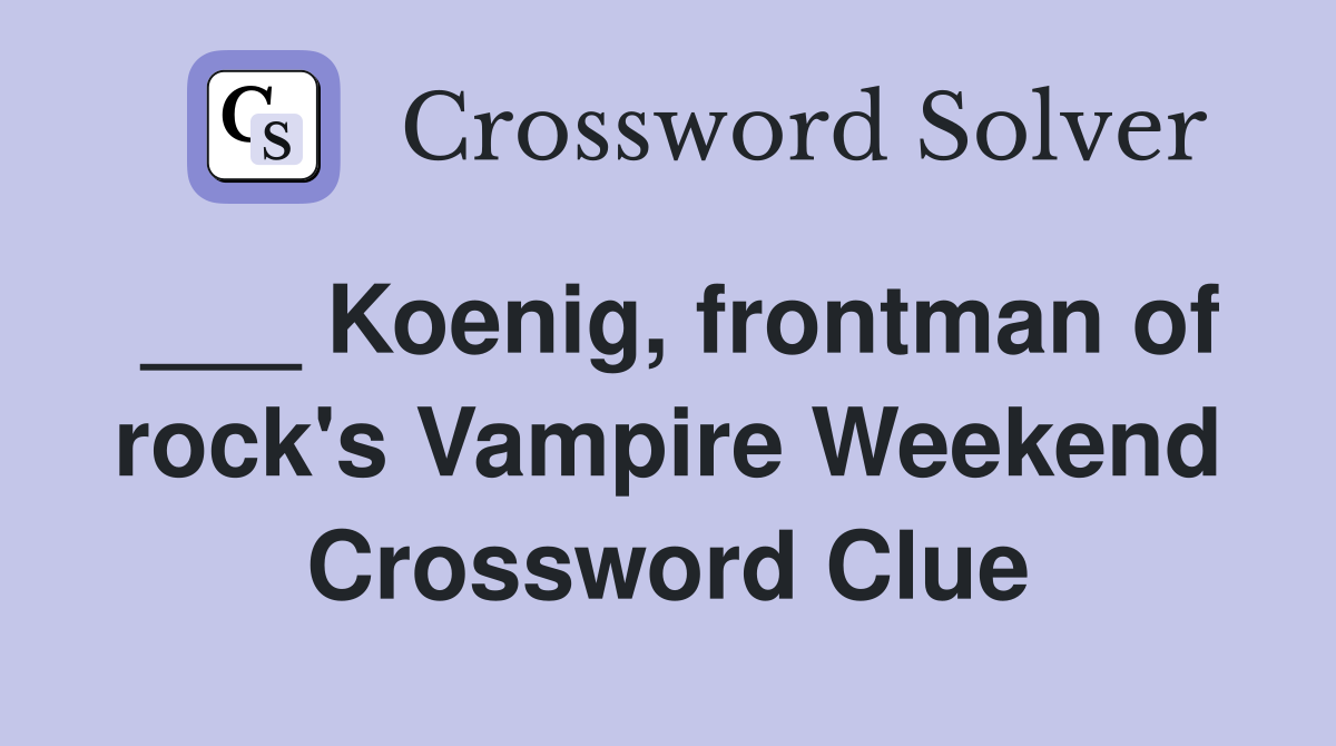 ___ Koenig, frontman of rock's Vampire Weekend Crossword Clue