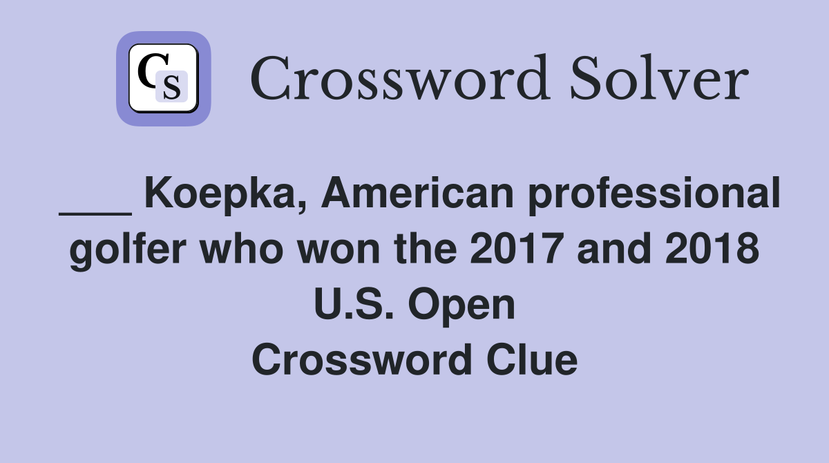 ___ Koepka, American professional golfer who won the 2017 and 2018 U.S. Open Crossword Clue