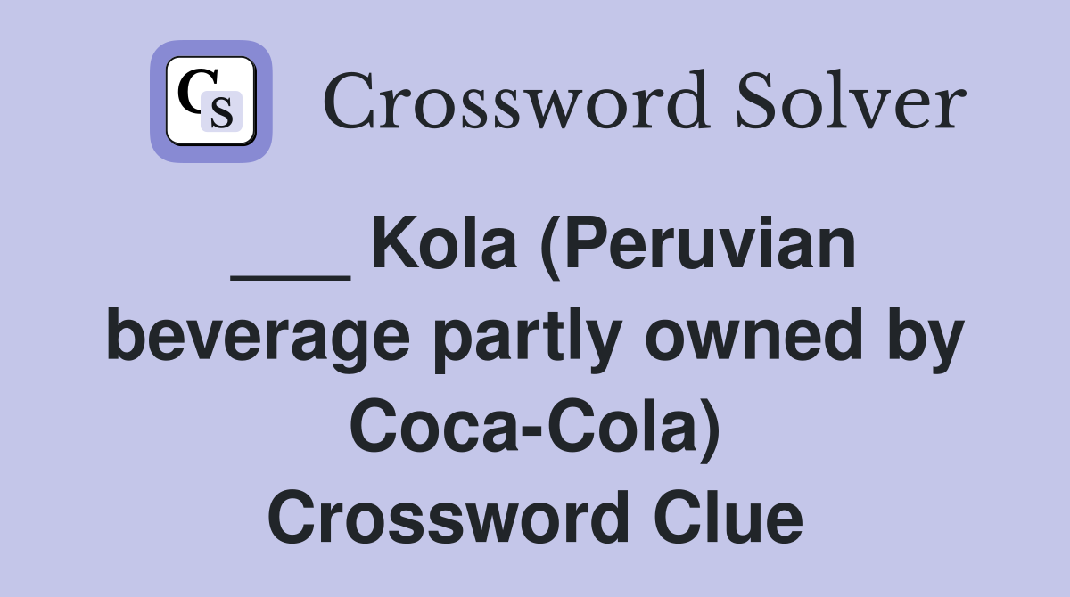 ___ Kola (Peruvian beverage partly owned by Coca-Cola) Crossword Clue