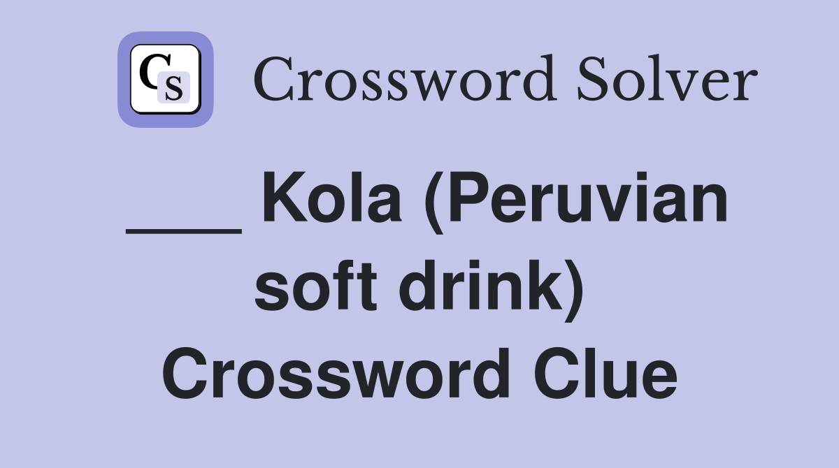 ___ Kola (Peruvian soft drink) Crossword Clue
