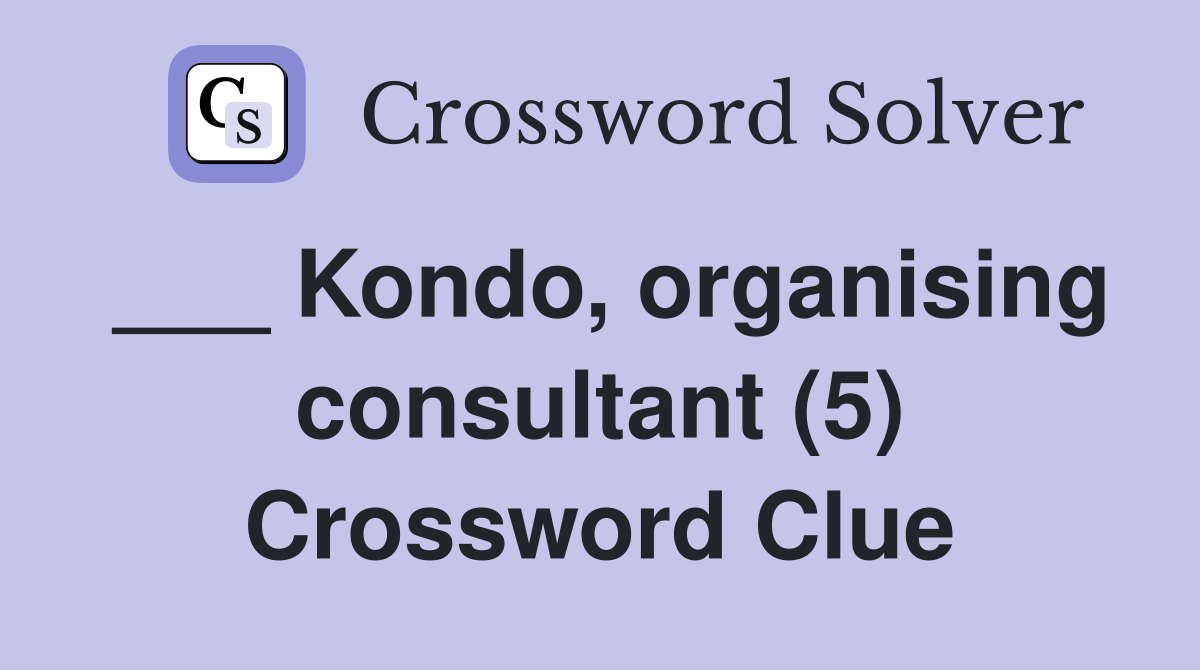 ___ Kondo, organising consultant (5) Crossword Clue