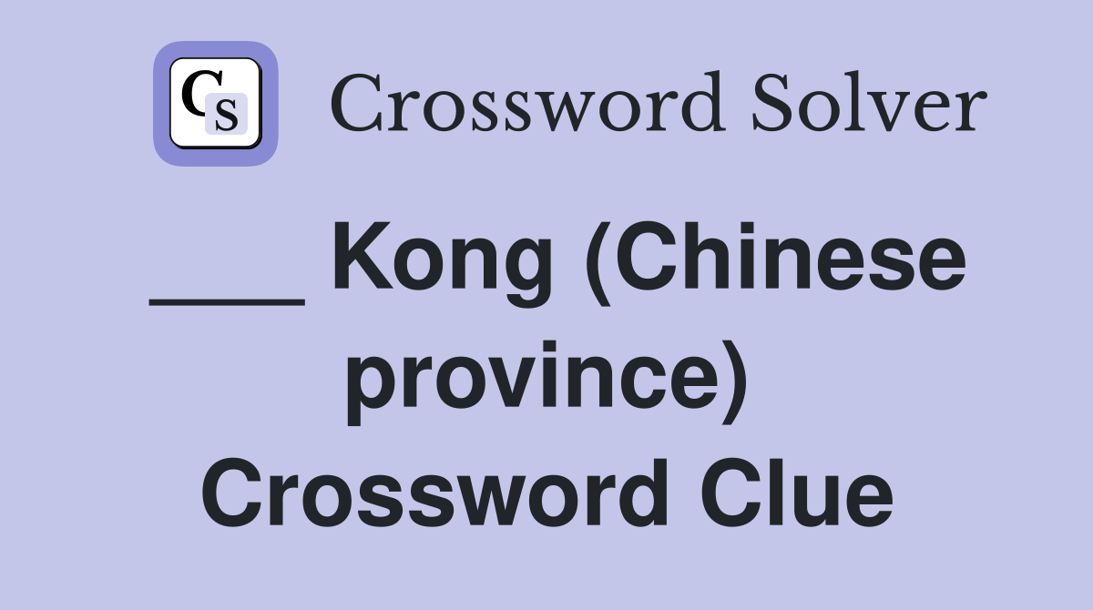 ___ Kong (Chinese province) Crossword Clue