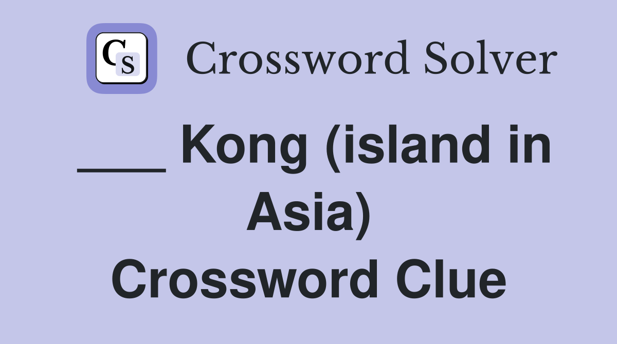 ___ Kong (island in Asia) Crossword Clue