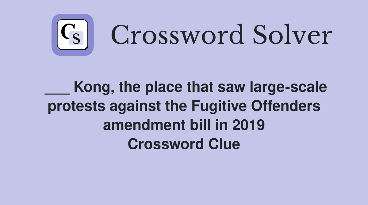 ___ Kong, the place that saw large-scale protests against the Fugitive Offenders amendment bill in 2019 Crossword Clue