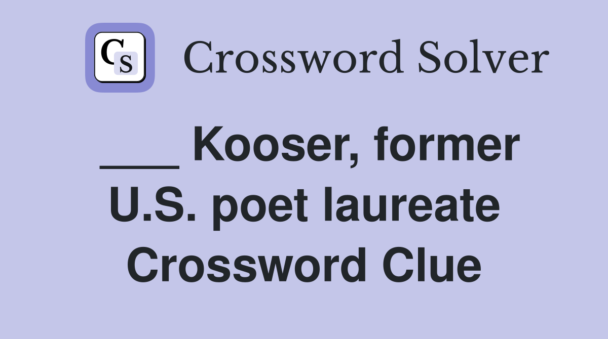 ___ Kooser, former U.S. poet laureate Crossword Clue