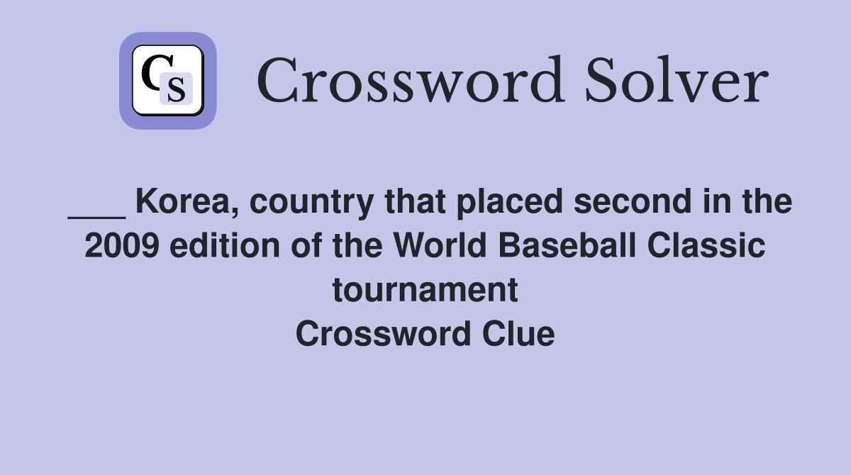 ___ Korea, country that placed second in the 2009 edition of the World Baseball Classic tournament Crossword Clue