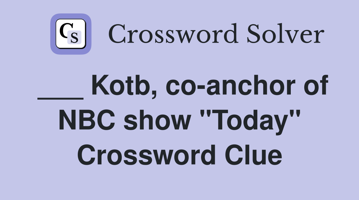 ___ Kotb, co-anchor of NBC show "Today" Crossword Clue