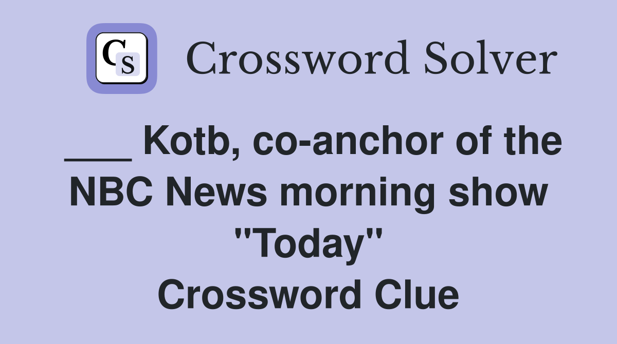 ___ Kotb, co-anchor of the NBC News morning show "Today" Crossword Clue