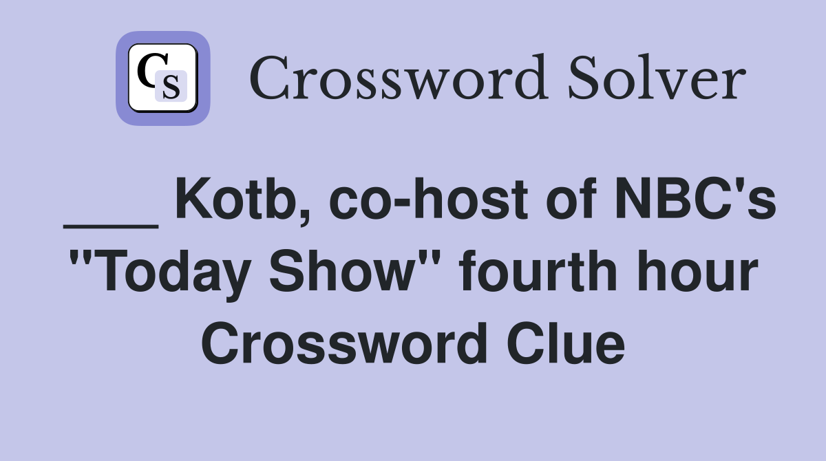 ___ Kotb, co-host of NBC's "Today Show" fourth hour Crossword Clue