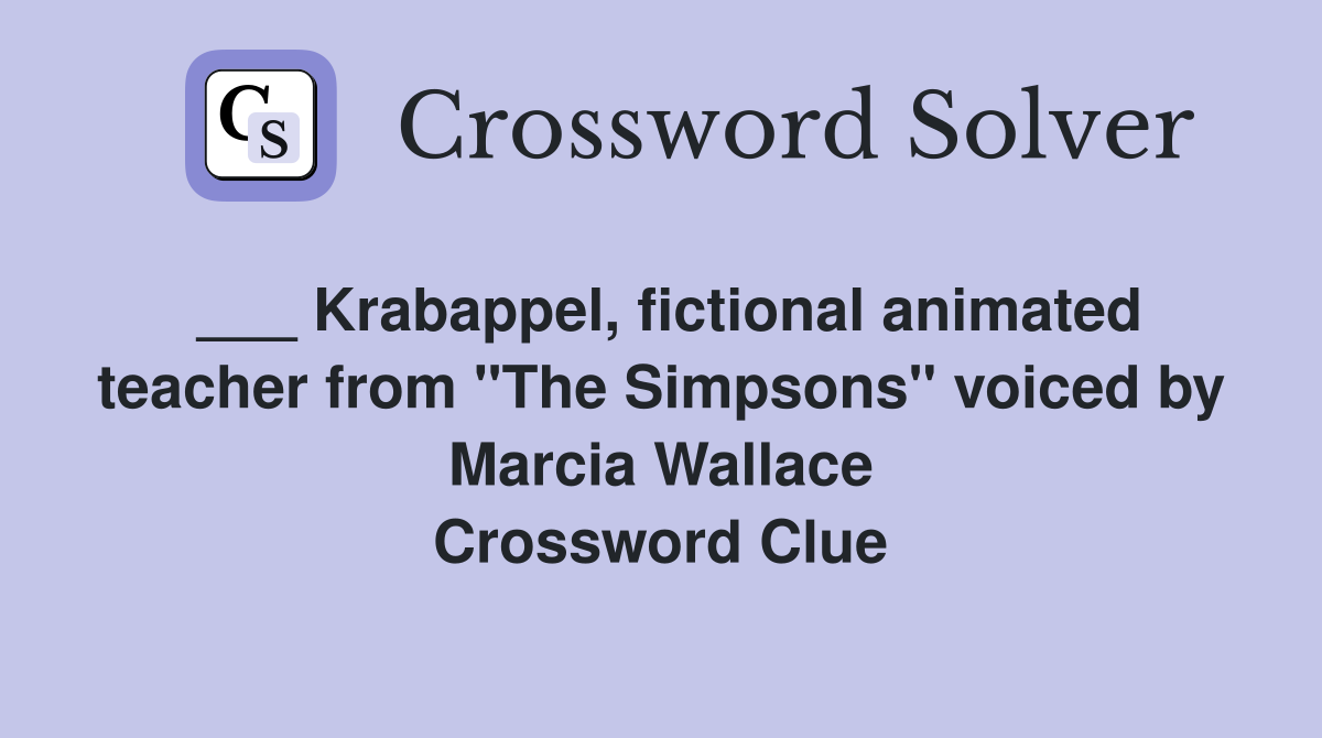 ___ Krabappel, fictional animated teacher from "The Simpsons" voiced by Marcia Wallace Crossword Clue