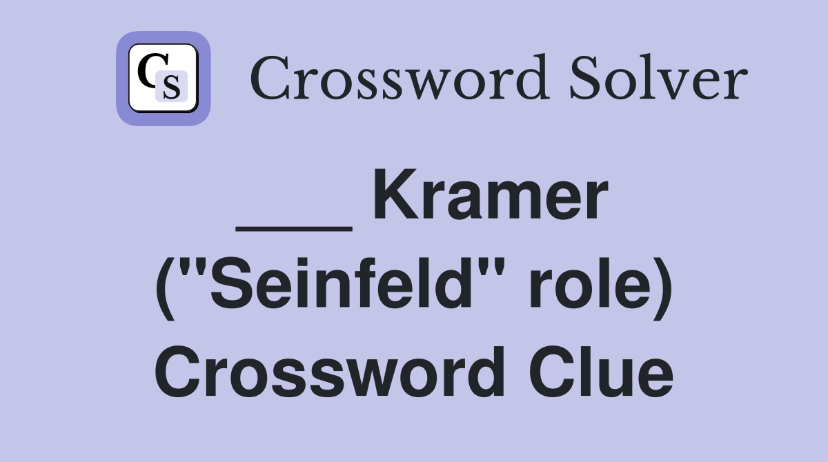 ___ Kramer ("Seinfeld" role) Crossword Clue
