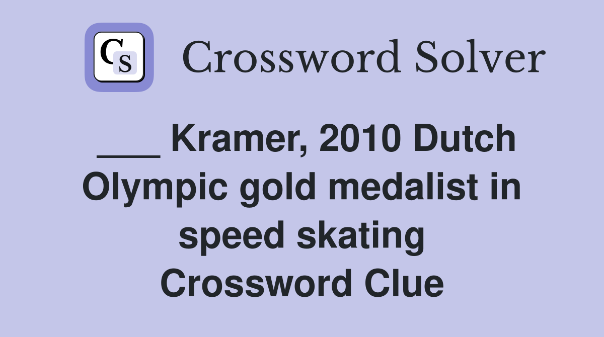 ___ Kramer, 2010 Dutch Olympic gold medalist in speed skating Crossword Clue