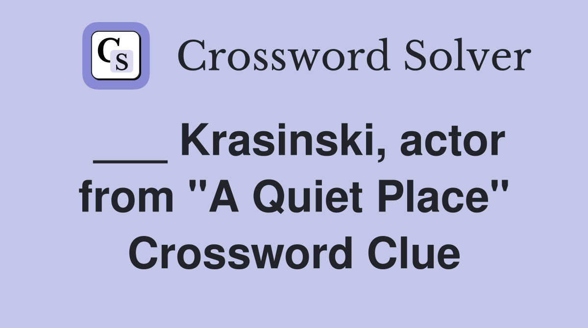 ___ Krasinski, actor from "A Quiet Place" Crossword Clue